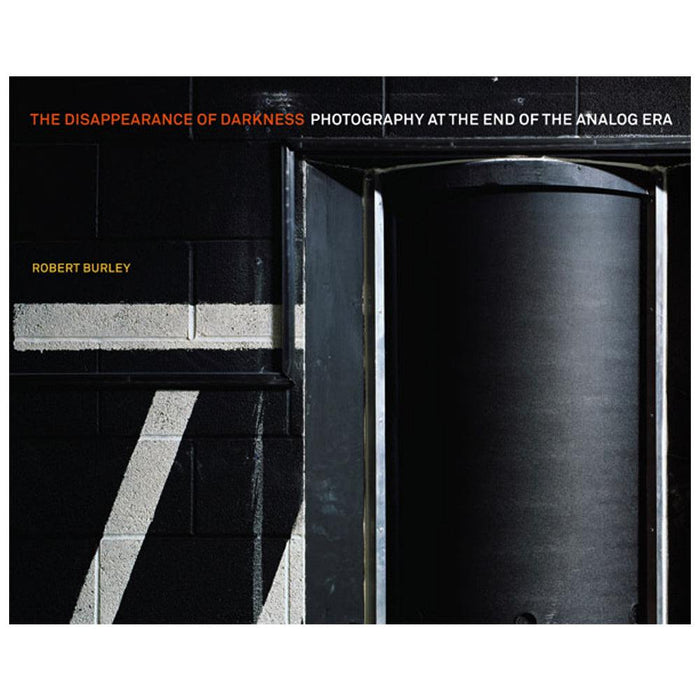 Robert Burley: The Disappearance of Darkness, Photography at the End of the Analog Era