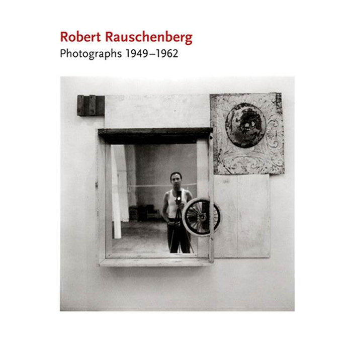 Robert Rauschenberg: Photographs 1949-1962